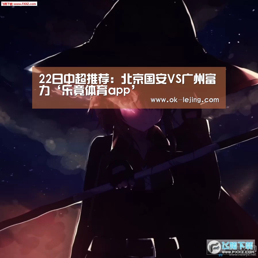 22日中超推荐:北京国安VS广州富力‘乐竟体育app’(图2) 乐竟app