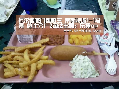 瓦尔迪破门难救主 莱斯特城1-1马竞 总比分1-2淘汰出局:乐竟app(图1) 乐竟平台